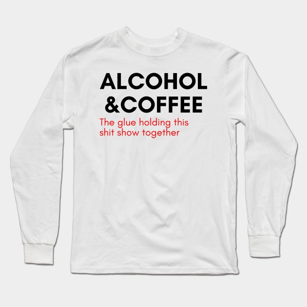 Alcohol And Coffee. The Glue Holding This Shit Show Together. Funny NSFW Alcohol Drinking Quote. Red Long Sleeve T-Shirt by That Cheeky Tee